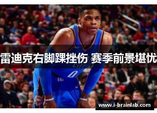 雷迪克右脚踝挫伤 赛季前景堪忧